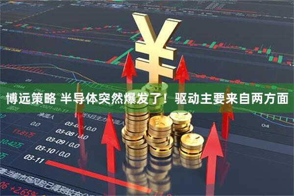 博远策略 半导体突然爆发了！驱动主要来自两方面