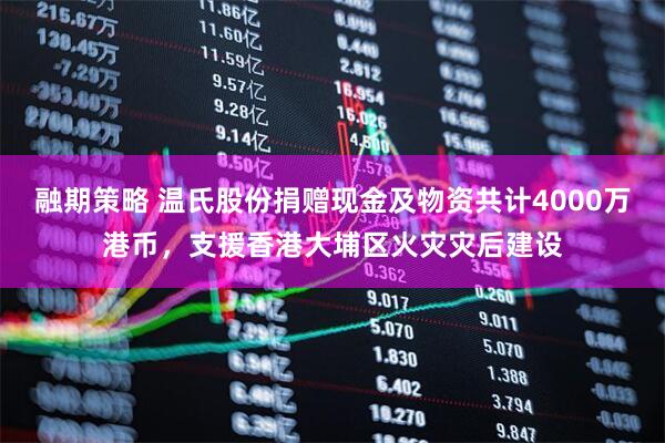 融期策略 温氏股份捐赠现金及物资共计4000万港币，支援香港大埔区火灾灾后建设