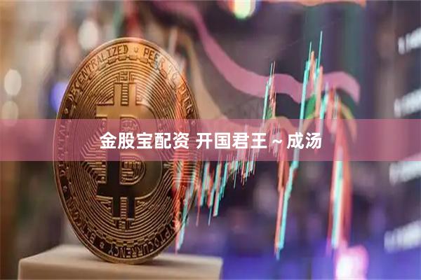 金股宝配资 开国君王～成汤